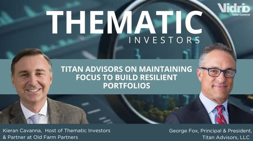 Thematic Investors: Titan Advisors on Maintaining Focus to Build Resilient Portfolios