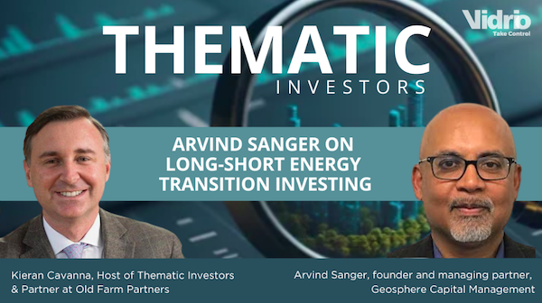 Thematic Investors: Arvind Sanger on Long-Short Energy Transition Investing
